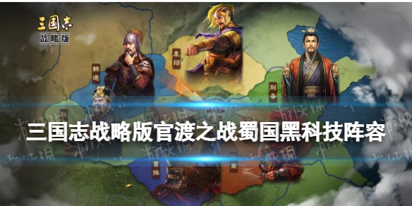 《三国志战略版》蜀国2+1黑科技阵容体系 官渡之战刘备势力阵容哪个好_三国志战略版