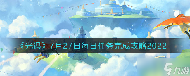 光遇7.27每日任务怎么做 7月27日每日任务完成攻略2022_光遇