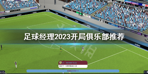 足球经理2023开局俱乐部推荐 fm23开局选什么球队