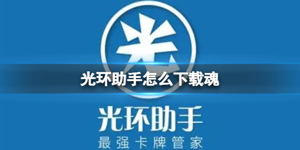 光环助手怎么下载魂 光环助手下载魂方法