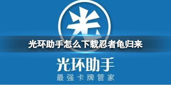 光环助手怎么下载忍者龟归来 光环助手下载忍者龟归来方法