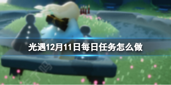 光遇12月11日每日任务怎么做 12.11每日任务攻略