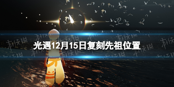 光遇12月15日复刻先祖位置 光遇12.15复刻先祖2022