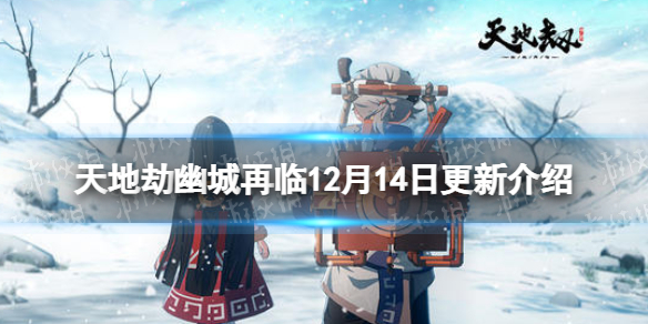 天地劫12月14日更新介绍 天地劫幽城再临旧域弃渊天堑开启