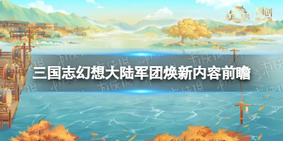 三国志幻想大陆军团焕新内容前瞻 三国志幻想大陆1月9日军团更新内容介绍