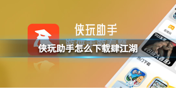 侠玩助手怎么下载肆江湖 肆江湖侠玩下载攻略