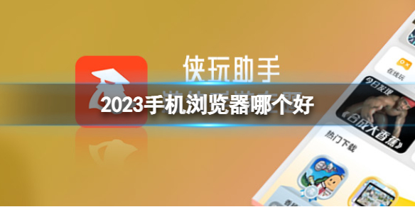 2023手机浏览器哪个好 最新好用的浏览器盘点