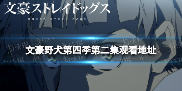 文豪野犬第四季第二集在线观看地址 文豪野犬第四季第二集在哪看