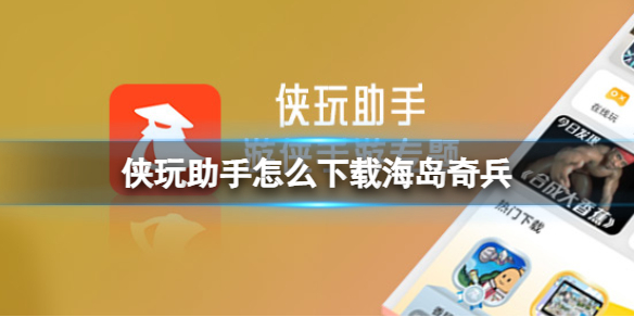 侠玩助手怎么下载海岛奇兵 海岛奇兵侠玩下载攻略