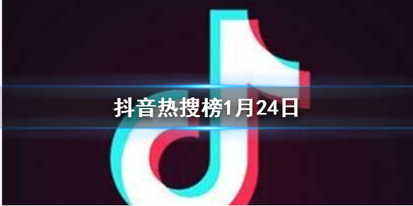 抖音热搜榜1月24日 抖音热搜排行榜今日榜1.24