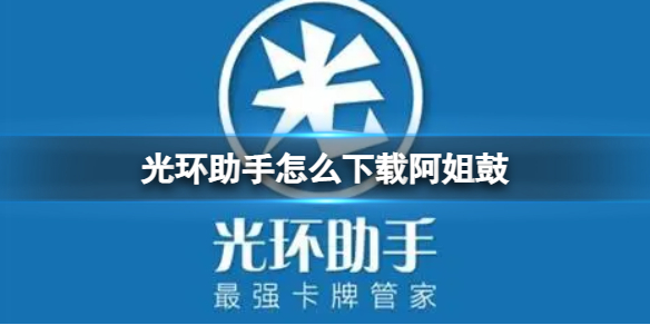 光环助手怎么下载阿姐鼓 光环助手下载阿姐鼓方法