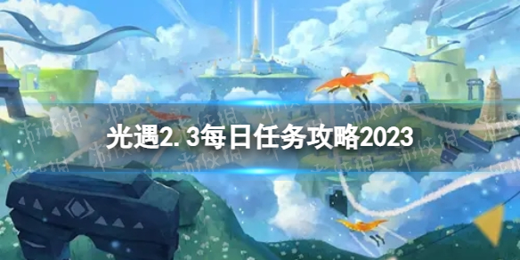 光遇2月3日每日任务怎么做 2.3每日任务攻略2023