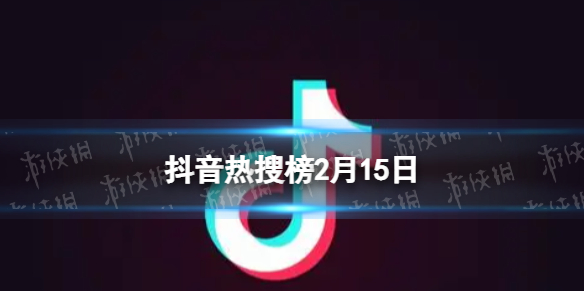 抖音热搜榜2月15日 抖音热搜排行榜今日榜2.15