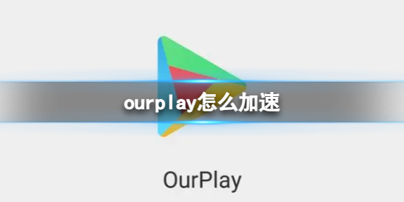 ourplay怎么加速 ourplay加速APP方法