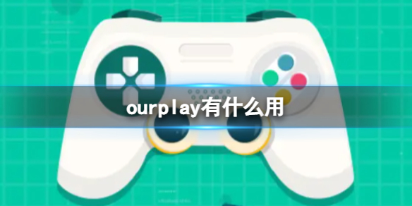 ourplay有什么用 ourplay功能介绍