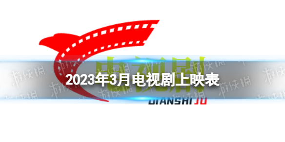 2023年3月电视剧上映时间表 3月有哪些电视剧2023