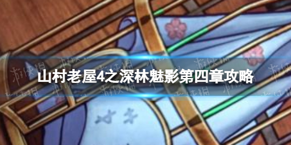 山村老屋4之深林魅影第四章怎么过 山村老屋4之深林魅影第四章拯救通关方法