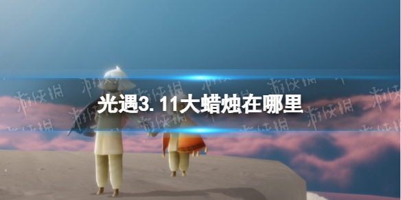 光遇3.11大蜡烛在哪里 光遇3.11大蜡烛位置攻略