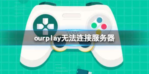 ourplay无法连接服务器 网络错误解决方法