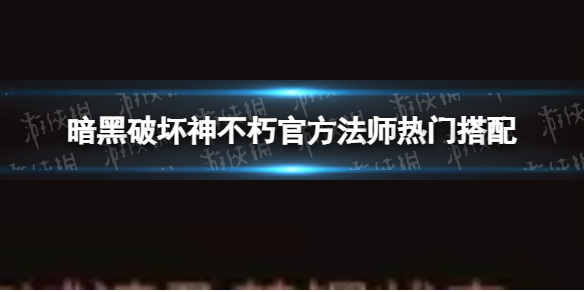 暗黑破坏神不朽官方法师热门搭配 暗黑破坏神不朽官方法师热门搭配分享