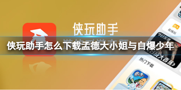 侠玩助手怎么下载孟德大小姐与自爆少年 孟德大小姐与自爆少年侠玩下载攻略