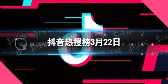 抖音热搜榜3月22日 抖音热搜排行榜今日榜3.22