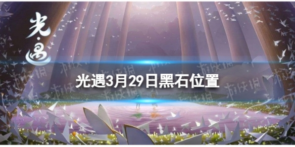 光遇3月29日黑石在哪 3.29黑石位置2023