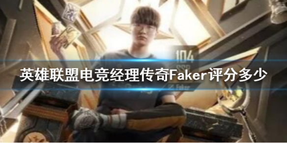 英雄联盟电竞经理传奇Faker评分多少 传奇Faker评分一览