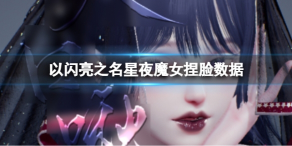 以闪亮之名星夜魔女捏脸数据 星夜魔女官方捏脸数据id