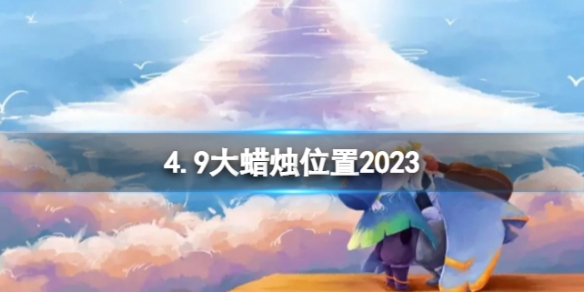 光遇4月9日大蜡烛在哪 4.9大蜡烛位置2023