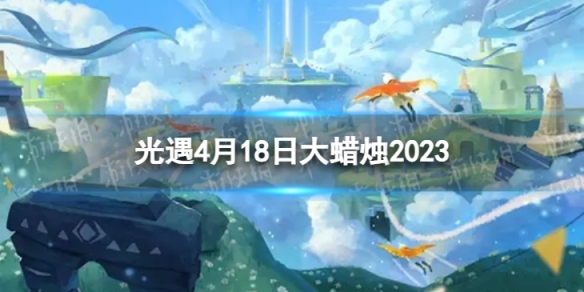 光遇4月18日大蜡烛在哪 4.18大蜡烛位置2023