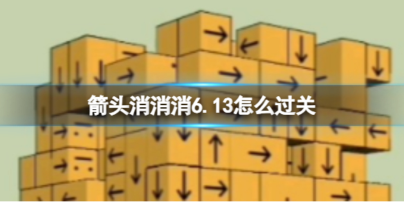 箭头消消消6.13怎么过关 6.13通关技巧