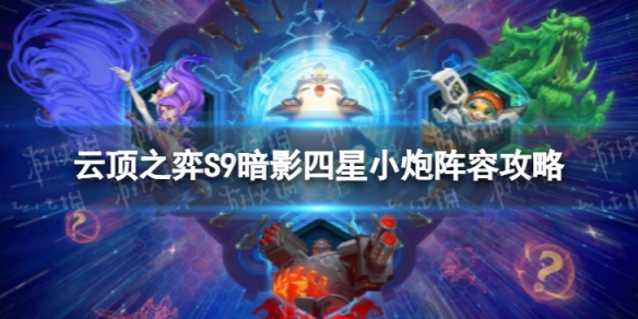 云顶之弈暗影四星小炮怎么玩 S9暗影四星小炮阵容攻略