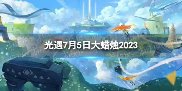 光遇7月5日大蜡烛在哪 7.5大蜡烛位置2023