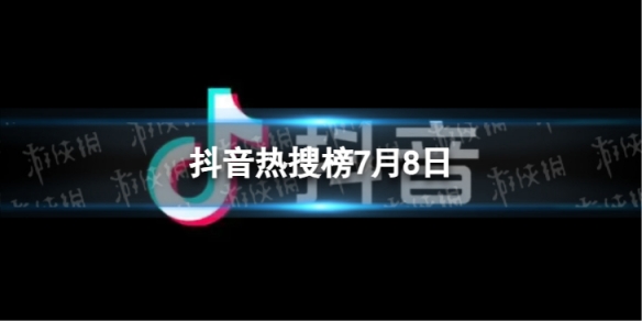 抖音热搜榜7月8日 抖音热搜排行榜今日榜7.8