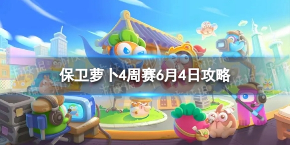 保卫萝卜4周赛6.4攻略 周赛6月4日攻略