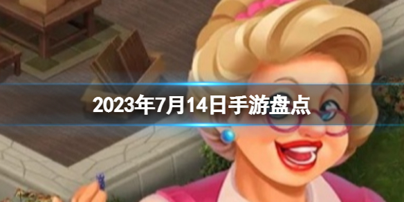 2023手游系列 7月14日手游盘点