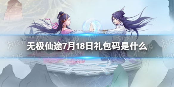 无极仙途7月18日礼包码是什么 无极仙途礼包码7.18最新