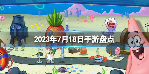 2023手游系列 7月18日手游盘点