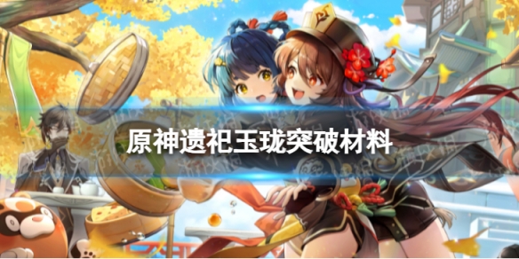 原神遗祀玉珑突破材料是什么 遗祀玉珑突破材料一览