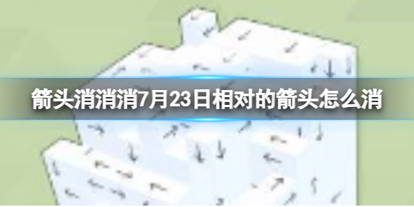 箭头消消消7月23日相对的箭头怎么消 7月23日消除技巧