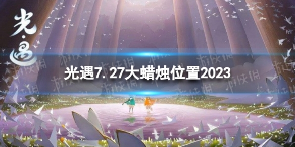 光遇7月27日大蜡烛在哪 7.27大蜡烛位置2023