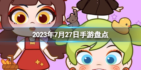 2023手游系列 7月27日手游盘点