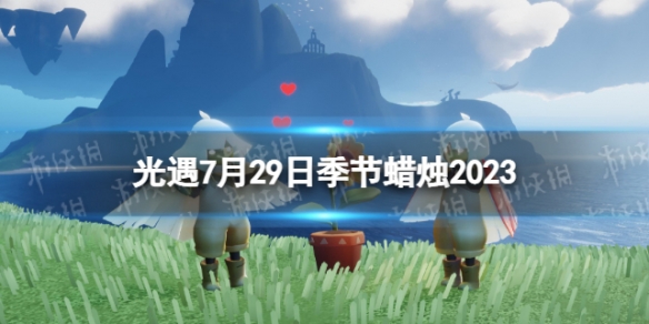 光遇7月29日季节蜡烛在哪 7.29季节蜡烛位置2023