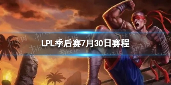 LPL季后赛7月30日赛程 2023LPL夏季赛季后赛赛程