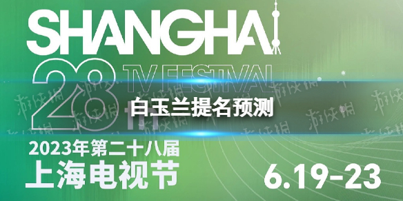 白玉兰提名预测 白玉兰奖2023年提名