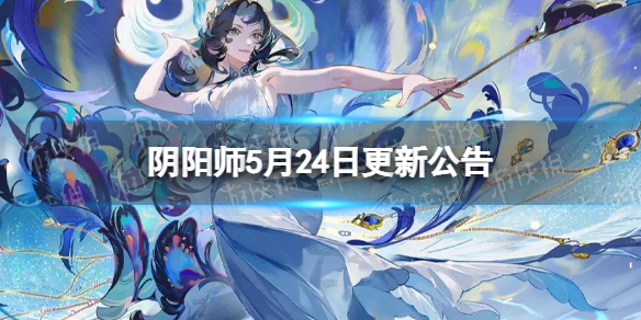 阴阳师5月24日更新公告 全新式神孔雀明王上线