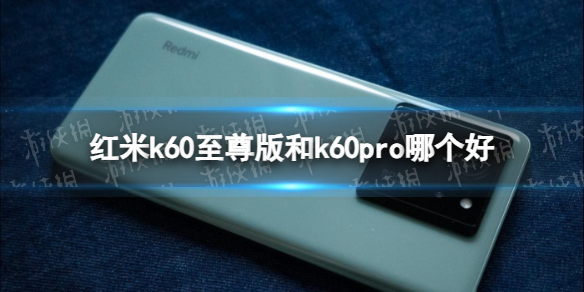 红米k60至尊版和k60pro哪个好 红米k60至尊版和k60pro对比