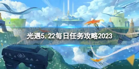 光遇5月22日每日任务怎么做 5.22每日任务攻略2023