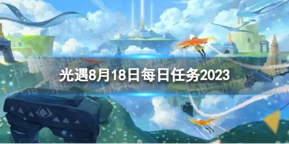 光遇8月18日每日任务怎么做 8.18每日任务攻略2023